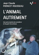 L'animal autrement : une autre manière de considérer et de guérir les animaux - Jean-Claude Poëncet-Rousseau