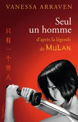Seul un homme : d'après la légende de Mulan - Vanessa Arraven