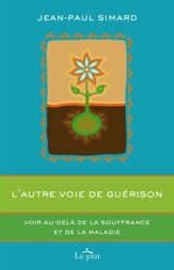 L'autre voie de guérison : voir au-delà de la souffrance et de la maladie - Jean-Paul Simard