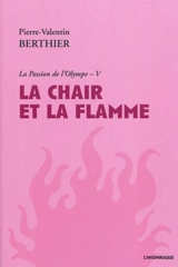 La passion de l'Olympe. Vol. 5. La chair et la flamme - Pierre-Valentin Berthier
