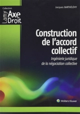 Construction de l'accord collectif : ingénierie juridique de la négociation collective - Jacques Barthélémy