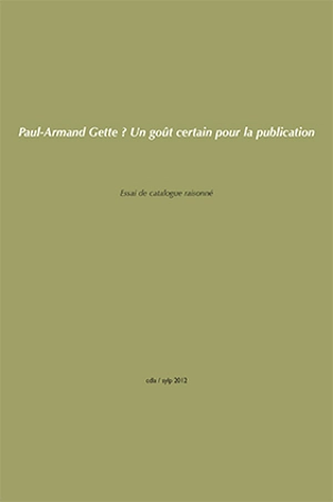 Paul-Armand Gette : un goût certain pour la publication : essai de catalogue raisonné des livres et publications, 1945-2012