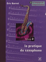 La pratique du saxophone. Vol. 2. Le langage de l'improvisation - Eric Barret