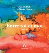 Entre toi et moi : haïkus - Danielle Dubé