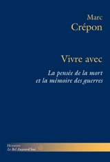 Vivre avec la pensée de la mort et la mémoire des guerres - Marc Crépon