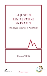 La justice restaurative en France : une utopie créatrice et rationnelle - Robert Cario