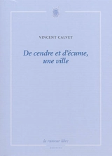De cendre et d'écume, une ville - Vincent Calvet