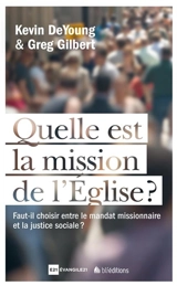 Quelle est la mission de l'Eglise ? : faut-il choisir entre le mandat missionnaire et la justice sociale ? - Kevin De Young
