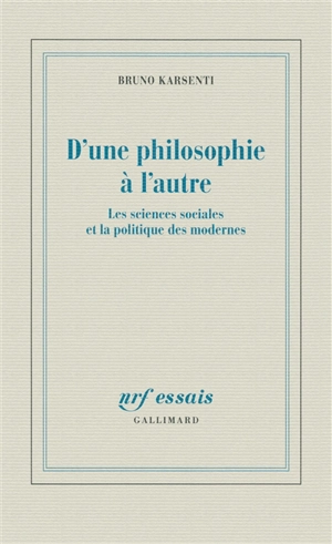 D'une philosophie à l'autre : les sciences sociales et la politique des modernes - Bruno Karsenti