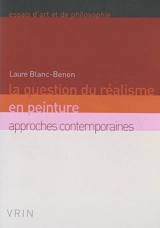 La question du réalisme en peinture : approches contemporaines - Laure Blanc-Benon