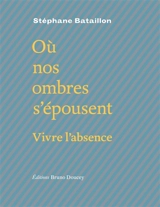 Où nos ombres s'épousent : vivre l'absence. Poursuites - Stéphane Bataillon