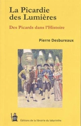 La Picardie des lumières : des Picards dans l'histoire - Pierre Desbureaux