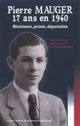 Pierre Mauger, 17 ans en 1940 : Résistance, prison, déportation : entretiens avec Jean Rousseau et François Blanchet - Pierre Mauger