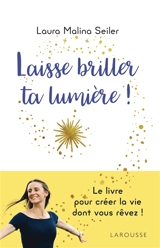 Laisse briller ta lumière ! : apprenez à vous créer une vie d'exception - Laura Malina Seiler