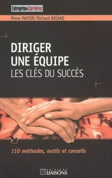 Diriger une équipe : les clés du succès : 110 méthodes, outils et conseils - Pierre Pastor