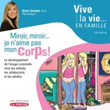 Miroir, miroir-- je n'aime pas mon corps ! : le développement de l'image corporelle chez les enfants, les adolescents et les adultes - Nadia Gagnier