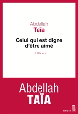 Celui qui est digne d'être aimé - Abdellah Taïa