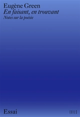 En faisant, en trouvant : notes sur la poésie : essai - Eugène Green