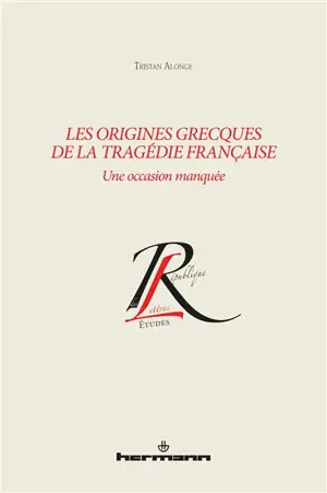 Les origines grecques de la tragédie française : une occasion manquée - Tristan Alonge