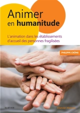 Animer en humanitude : l'animation dans les établissements d'accueil des personnes fragilisées - Philippe Crône