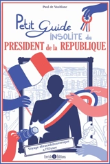 Petit guide insolite du président de la République : voyage abracadabrantesque à l'Elysée - Paul de Vaublanc