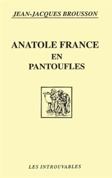 Anatole France en pantoufles - Jean-Jacques Brousson