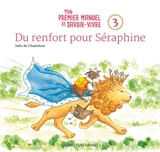 Mon premier manuel de savoir-vivre. Vol. 3. Du renfort pour Séraphine - Inès de Chantérac