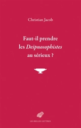 Faut-il prendre les Deipnosophistes au sérieux ? - Christian Jacob
