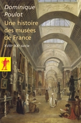 Une histoire des musées de France, XVIIIe-XXe siècle - Dominique Poulot