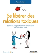 Se libérer des relations toxiques : sortir du piège affectif en construisant de nouveaux liens - France Brécard