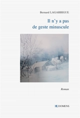 Il n'y a pas de geste minuscule - Bernard Lagarrigue
