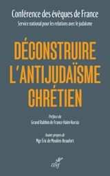 Déconstruire l'antijudaïsme chrétien : à partir de l'enseignement de l'Eglise - Eglise catholique. Conférence épiscopale française. Service national pour les relations avec le judaïsme