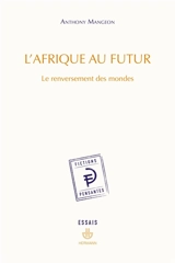 L'Afrique au futur. Le renversement des mondes : essais - Anthony Mangeon