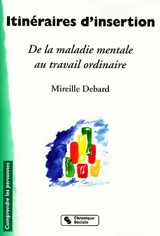 Itinéraires d'insertion : de la maladie mentale au travail ordinaire - Mireille Debard