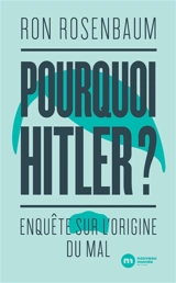 Pourquoi Hitler ? : enquête sur l'origine du mal - Ron Rosenbaum