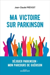 Ma victoire sur Parkinson : déjouer Parkinson : mon parcours de guérison - Jean-Claude Prévost