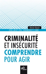 Criminalité et insécurité : comprendre pour agir - Olivier Hassid