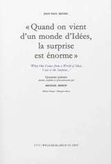Quand on vient d'un monde d'idées, la surprise est énorme. When one comes from a world of ideas, vast is the surprise... - Jean-Paul Michel