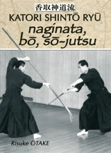 Katori Shintô Ryû. Vol. 3. Naginata, bo, so-jutsu : héritage spirituel de la Tenshin Shoden Katori Shinto Ryu - Risuke Otake