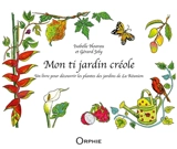 Mon ti jardin créole : un livre pour découvrir les plantes des jardins de La Réunion - Isabelle Hoarau