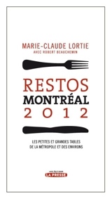 Restos Montréal 2012 : les petites et grandes tables de la métropole et des environs - Marie-Claude Lortie