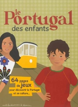 Le Portugal des enfants : 64 pages de jeux pour découvrir le Portugal et sa culture... - Stéphanie Bioret