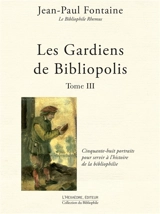 Les gardiens de Bibliopolis. Vol. 3. Cinquante-huit portraits pour servir à l'histoire de la bibliophilie - Jean-Paul Fontaine