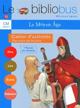 Le bibliobus cahier d'activités CM cycle 3 : le Moyen Age : parcours de lecture de 4 oeuvres littéraires - Pascal Dupont