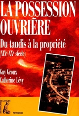 La possession ouvrière : du taudis à la propriété (XIXe-XXe siècle) - Guy Groux