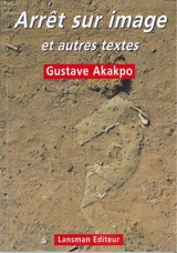 Arrêt sur images : et autres textes - Gustave Akakpo