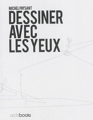 Dessiner avec les yeux - Michel Paysant