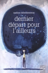 Dernier départ pour l'ailleurs - Descheneaux, Nadine
