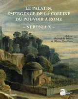 Neronia X : le Palatin, émergence de la colline du pouvoir à Rome : de la mort d'Auguste au règne de Vespasien, 14-79 p.C. - Neronia (10 ; 2016 ; Rome)