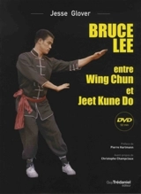 Bruce Lee : entre Wing Chun et Jeet Kune Do - Jesse Glover